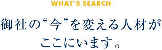 御社の“今”を変える人材がここにいます。
