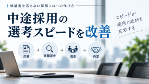 中途採用の選考スピードを改善する7つの方法｜辞退を防ぐ進め方